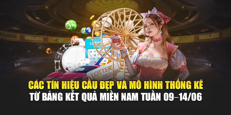 Các tín hiệu cầu đẹp và mô hình thống kê từ bảng kết quả miền Nam tuần 09–14/06