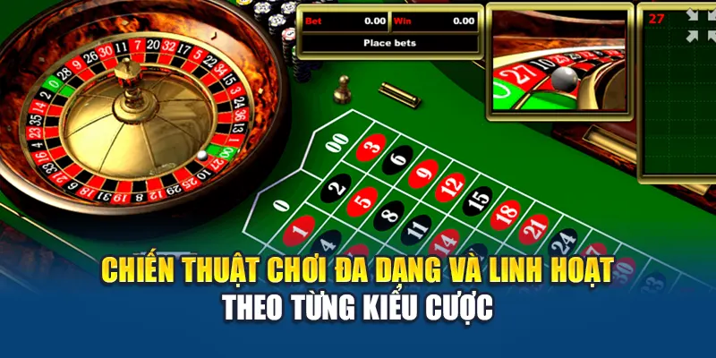 Chiến thuật chơi đa dạng và linh hoạt theo từng kiểu cược