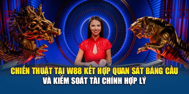 Chiến thuật tại W88 kết hợp quan sát bảng cầu và kiểm soát tài chính hợp lý