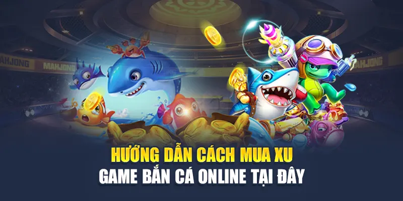 Hướng dẫn cách mua xu game bắn cá online tại đây