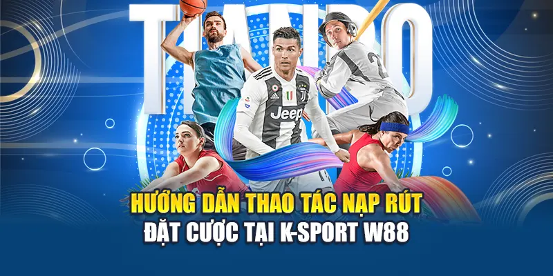 Hướng dẫn thao tác nạp rút – đặt cược tại K-Sport W88