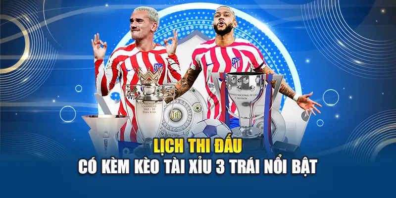 Trải Nghiệm Tài Xỉu 3 Trái W88: Kèo Siêu Hấp Dẫn Cho Bạn 1 Lịch thi đấu có kèm kèo tài xỉu 3 trái nổi bật