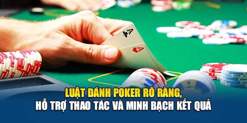 Luật đánh poker rõ ràng, hỗ trợ thao tác và minh bạch kết quả