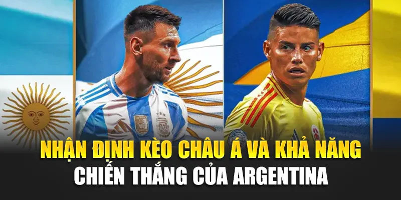 Soi Kèo Bóng Đá Argentina Vs Colombia – Dự Đoán Kết Quả 3 Nhận định kèo châu Á và khả năng chiến thắng của Argentina
