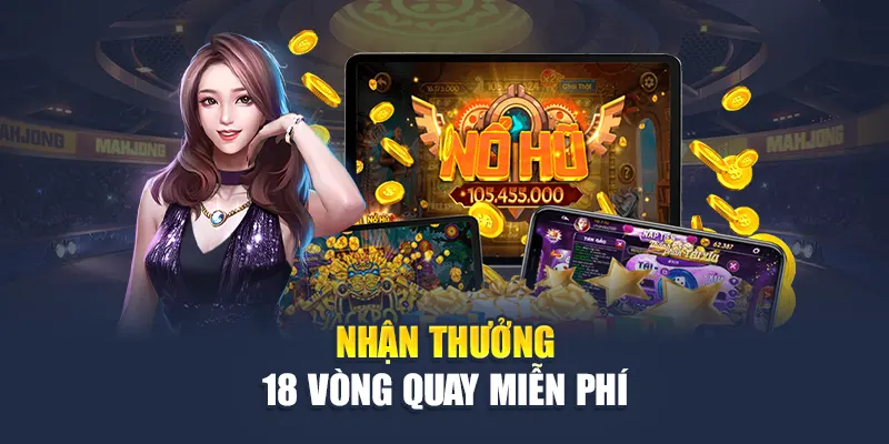 Nhận thưởng 18 vòng quay miễn phí