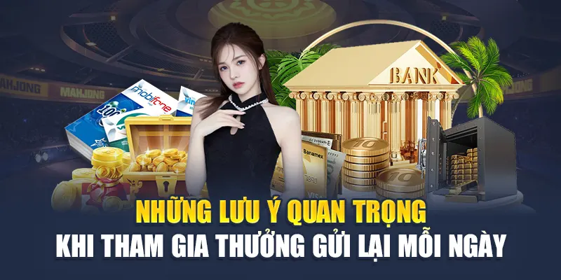 Những lưu ý quan trọng khi tham gia thưởng gửi lại mỗi ngày