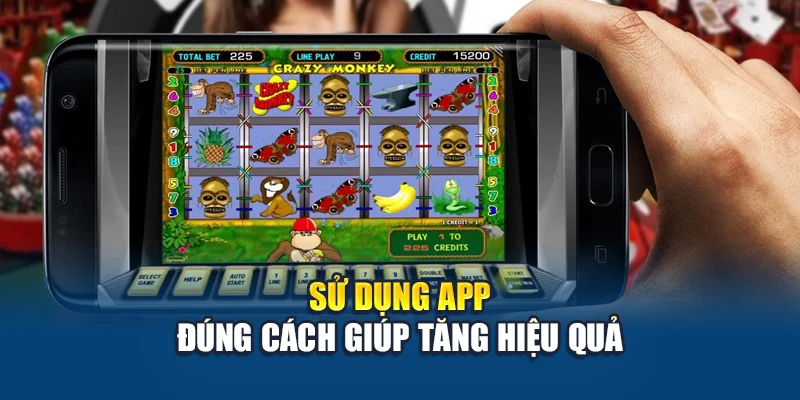 Sử dụng app đúng cách giúp tăng hiệu quả